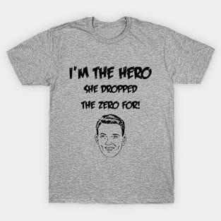 I'm The Hero She Dropped The Zero For T-Shirt